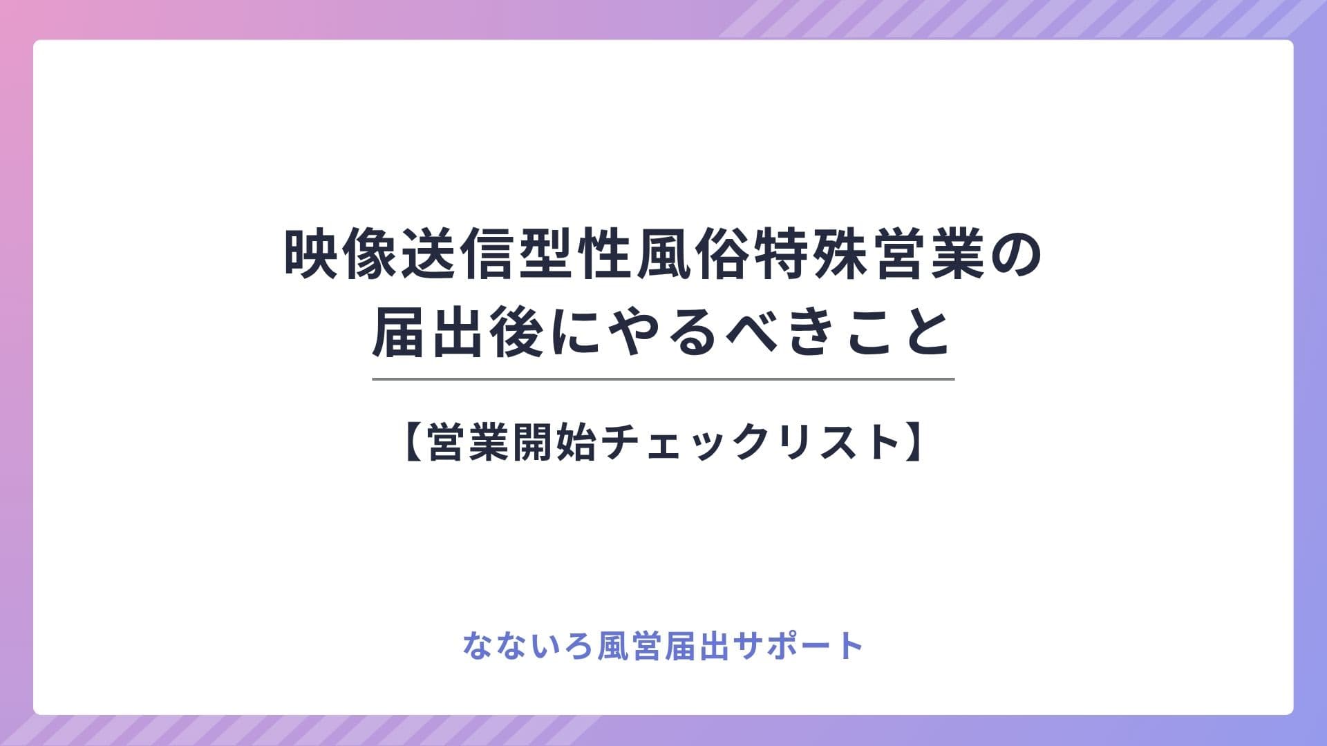 映像送信型性風俗特殊営業の届出後にやるべきこと【営業開始チェックリスト】
