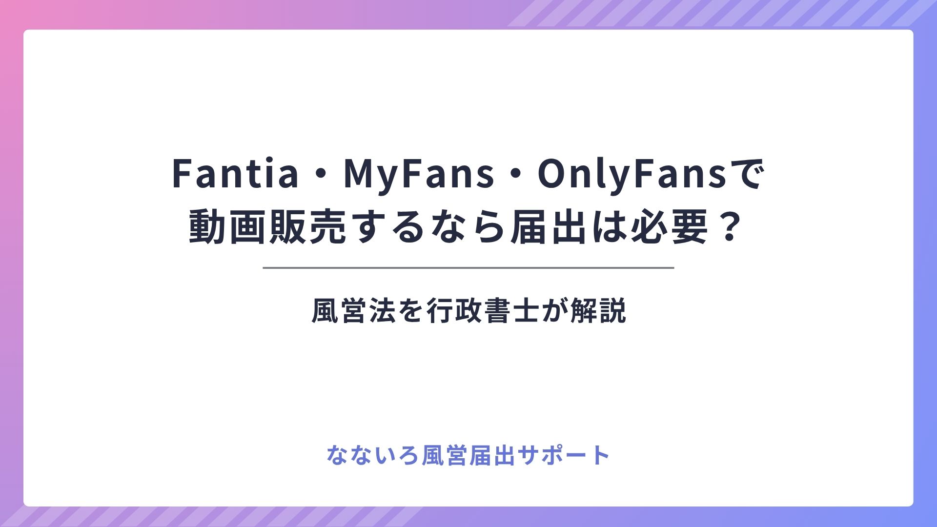 Fantia・MyFans・OnlyFansで動画販売するなら届出は必要？風営法を行政書士が解説